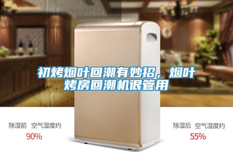 初烤煙葉回潮有妙招，煙葉烤房回潮機很管用