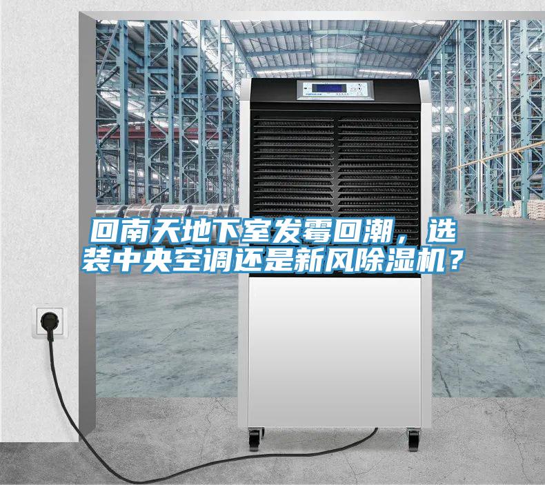 回南天地下室發霉回潮，選裝中央空調還是新風除濕機？