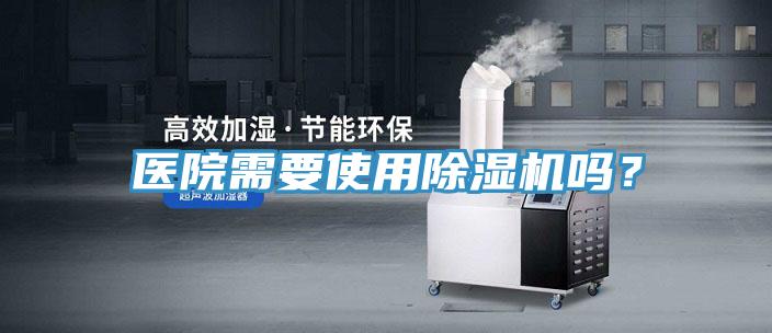 醫(yī)院需要使用除濕機(jī)嗎？