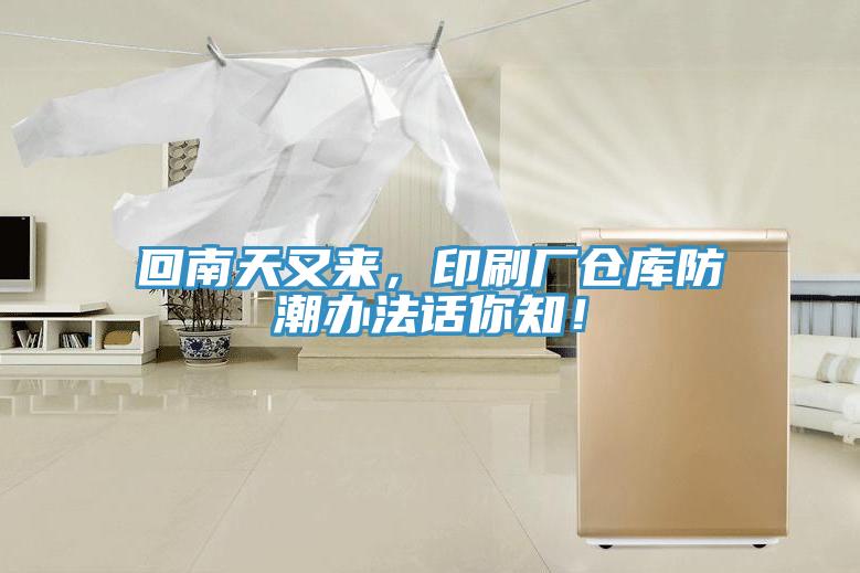 回南天又來，印刷廠倉庫防潮辦法話你知！