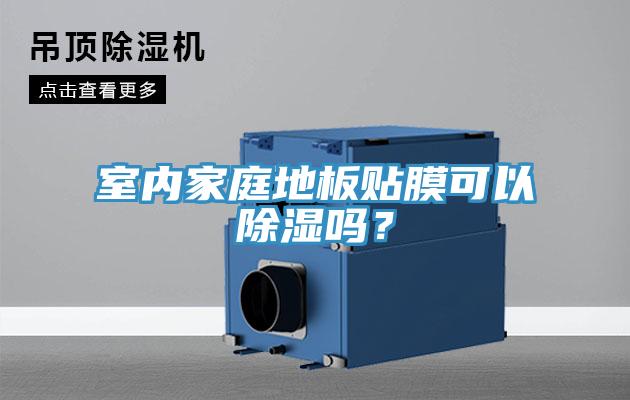 室內家庭地板貼膜可以除濕嗎？