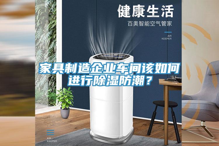 家具制造企業車間該如何進行除濕防潮？