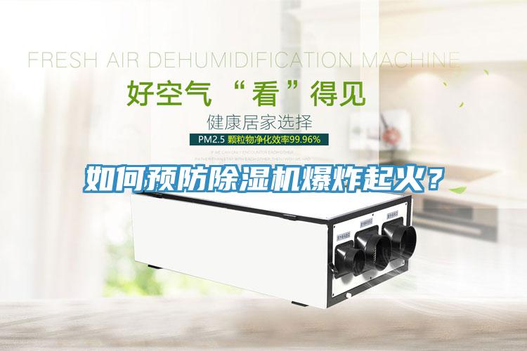 如何預(yù)防除濕機(jī)爆炸起火？