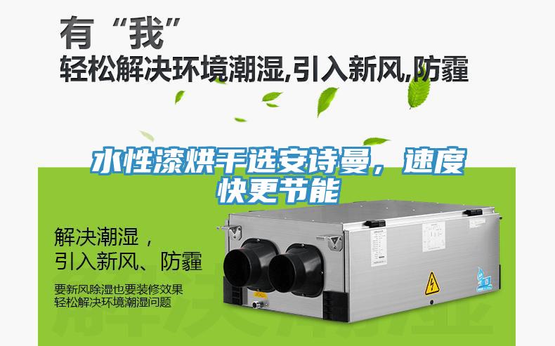 水性漆烘干選安詩曼，速度快更節能