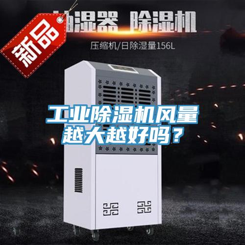 工業(yè)除濕機(jī)風(fēng)量越大越好嗎？