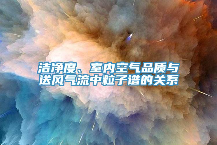 潔凈度、室內空氣品質與送風氣流中粒子譜的關系