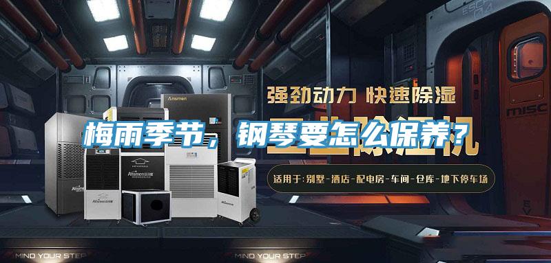梅雨季節，鋼琴要怎么保養？