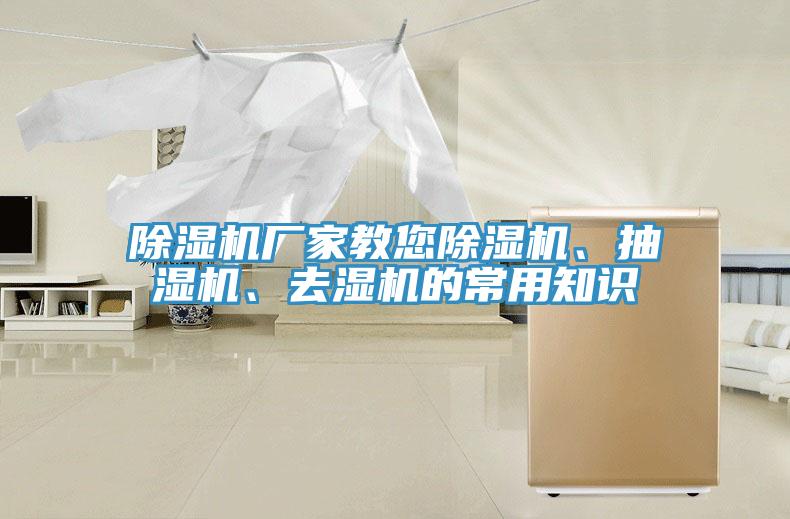 除濕機(jī)廠家教您除濕機(jī)、抽濕機(jī)、去濕機(jī)的常用知識