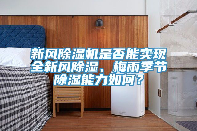 新風(fēng)除濕機(jī)是否能實(shí)現(xiàn)全新風(fēng)除濕、梅雨季節(jié)除濕能力如何？