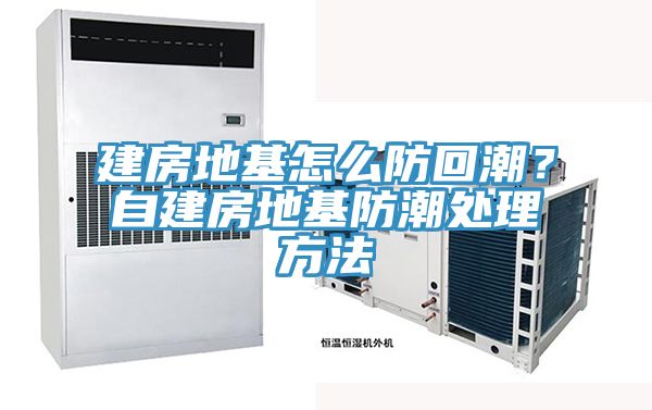 建房地基怎么防回潮？自建房地基防潮處理方法