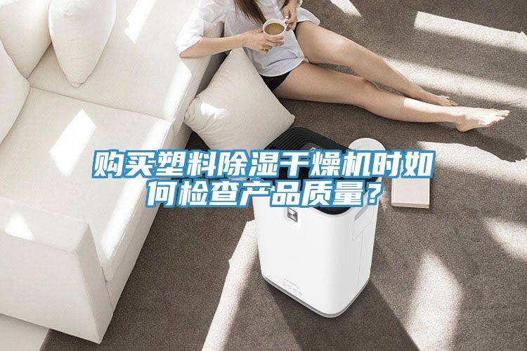購買塑料除濕干燥機時如何檢查產品質量？