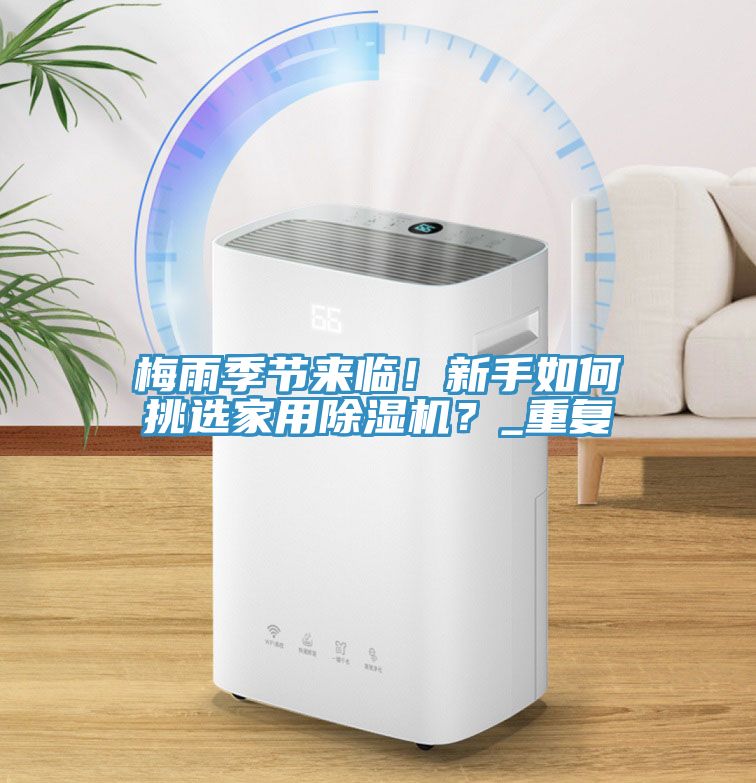 梅雨季節來臨！新手如何挑選家用除濕機？_重復