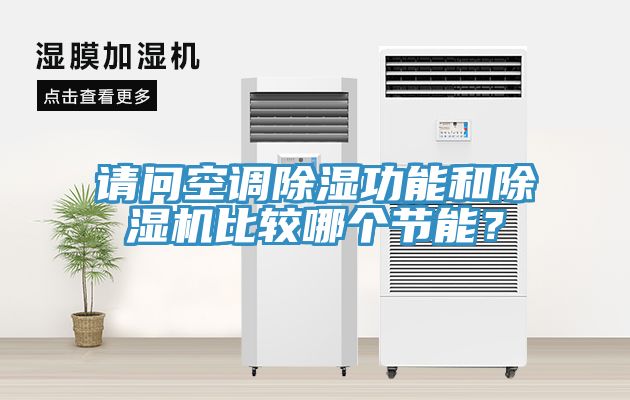 請(qǐng)問(wèn)空調(diào)除濕功能和除濕機(jī)比較哪個(gè)節(jié)能？