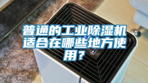 普通的工業除濕機適合在哪些地方使用？