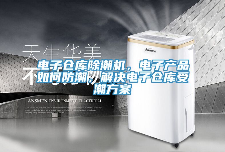 電子倉庫除潮機(jī)，電子產(chǎn)品如何防潮，解決電子倉庫受潮方案