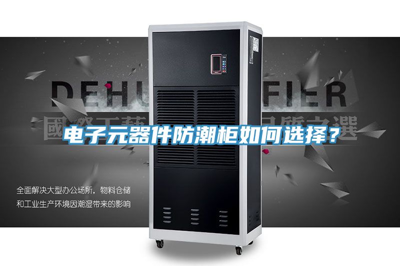 電子元器件防潮柜如何選擇？