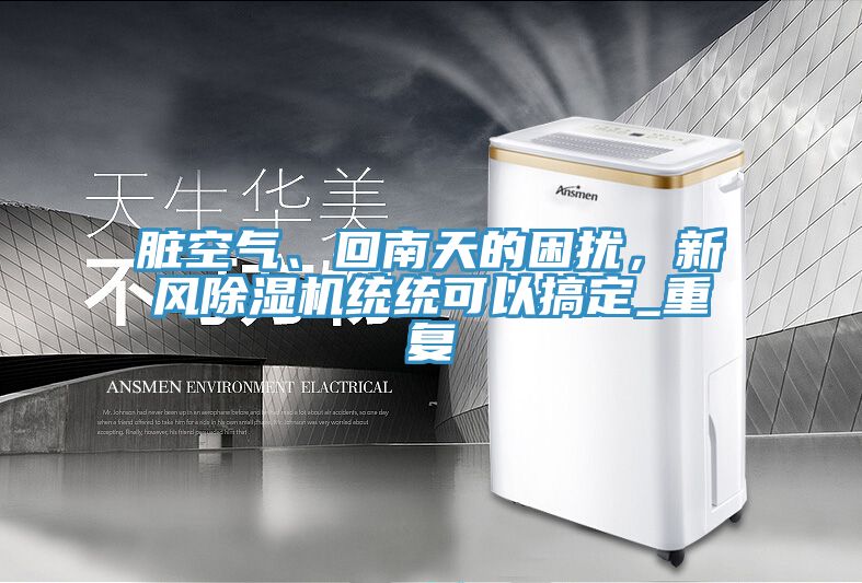 臟空氣、回南天的困擾，新風除濕機統統可以搞定_重復