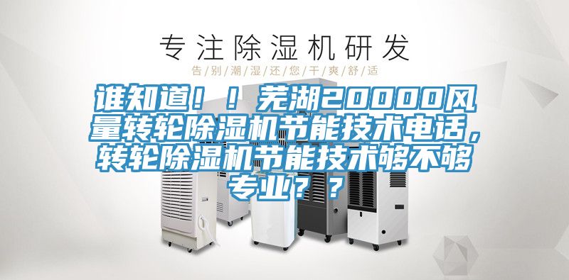誰知道！！蕪湖20000風量轉輪除濕機節能技術電話，轉輪除濕機節能技術夠不夠專業？？